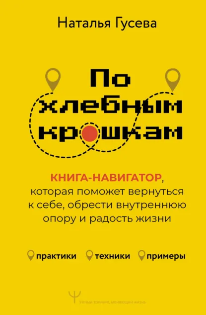 Обложка книги По хлебным крошкам. Книга-навигатор, которая поможет вернуться к себе, обрести внутреннюю опору и радость жизни, Наталья Гусева