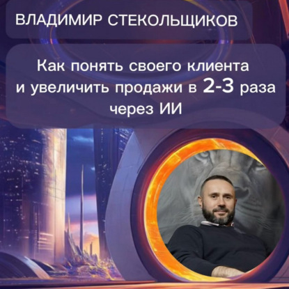 Владимир Стекольщиков «Как понять своего клиента и увеличить продажи в 2-3 раза через ИИ»