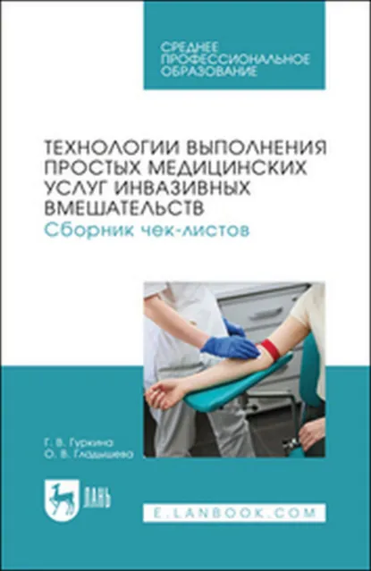 Обложка книги Технологии выполнения простых медицинских услуг инвазивных вмешательств. Сборник чек-листов. Учебное пособие для СПО, Г. В. Гуркина