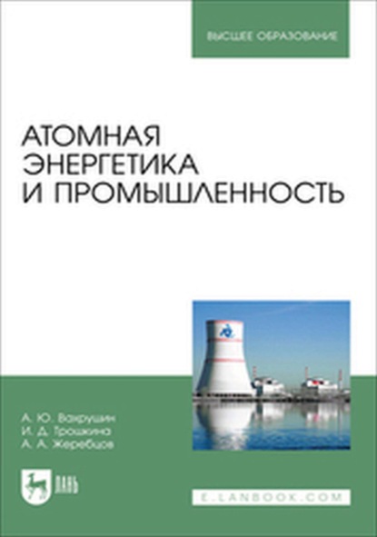 

Атомная энергетика и промышленность. Учебное пособие для вузов