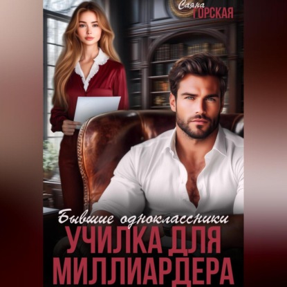 

Бывшие одноклассники. Училка для миллиардера