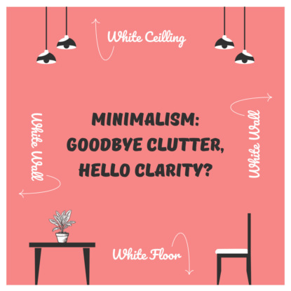 Minimalism: Goodbye Clutter, Hello Clarity?
