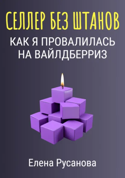 Обложка книги Селлер без штанов. Как я провалилась на Вайлдберриз, Елена Русанова