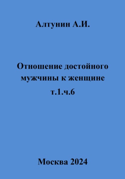

Отношение достойного мужчины к женщине. Т. 1. Ч. 6