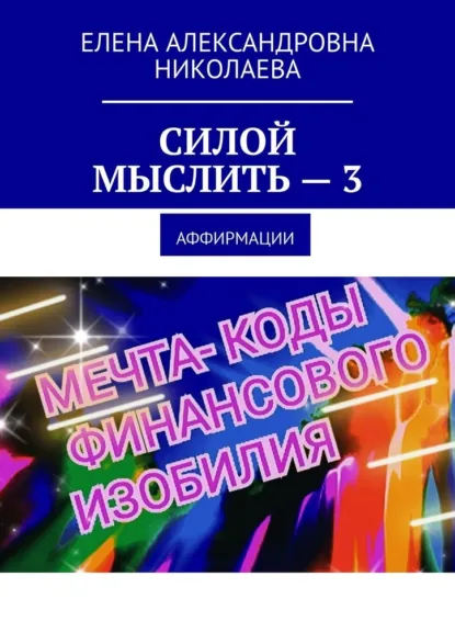 Обложка книги Силой мыслить – 3. Аффирмации, Елена Александровна Николаева