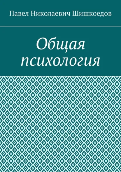 Обложка книги Общая психология, Павел Николаевич Шишкоедов