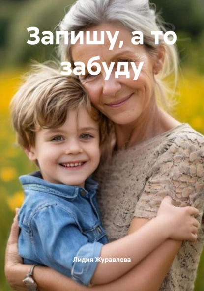 Обложка книги Запишу, а то забуду, Лидия Журавлева