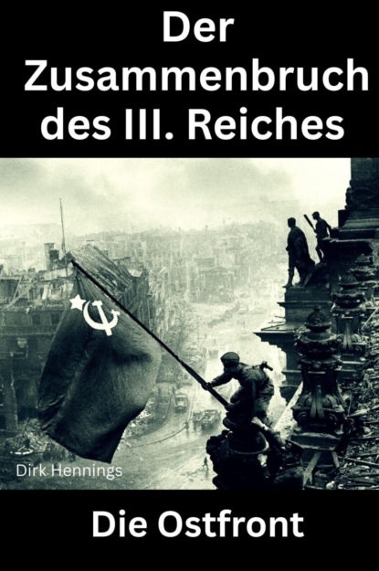 Der Zusammenbruch des III. Reiches  - die Ostfront