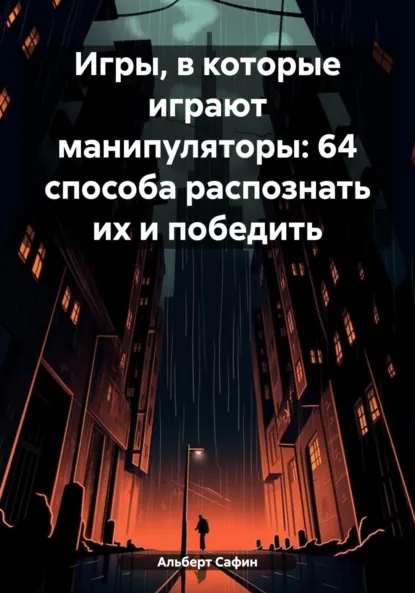 Обложка книги Игры, в которые играют манипуляторы: 64 способа распознать их и победить, Альберт Рауисович Сафин