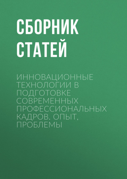 

Инновационные технологии в подготовке современных профессиональных кадров. Опыт, проблемы
