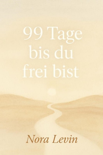 99 Tage bis du frei bist Dein Weg aus Stress, Selbstzweifeln und Stillstand – in kleinen täglichen Schritten zur inneren Freiheit