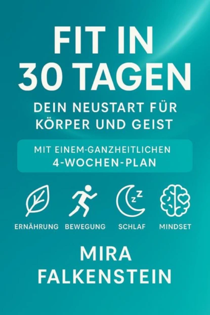 "Fit in 30 Tagen – Dein Neustart für Körper und Geist" Mit einem ganzheitlichen 4-Wochen-Plan: Ernährung, Bewegung, Schlaf, Mindset.