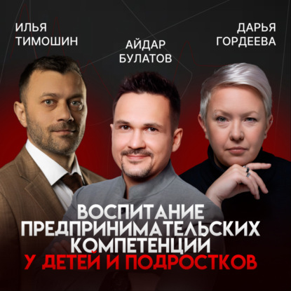  Предпринимателями НЕ рождаются! Как вырастить бизнес-лидера с детства? | Айдар Булатов | Илья Тимошин | Дарья Гордеева