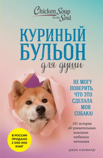 Обложка книги Куриный бульон для души. Не могу поверить, что это сделала моя собака! 101 история об удивительных выходках любимых питомцев, Джек Кэнфилд