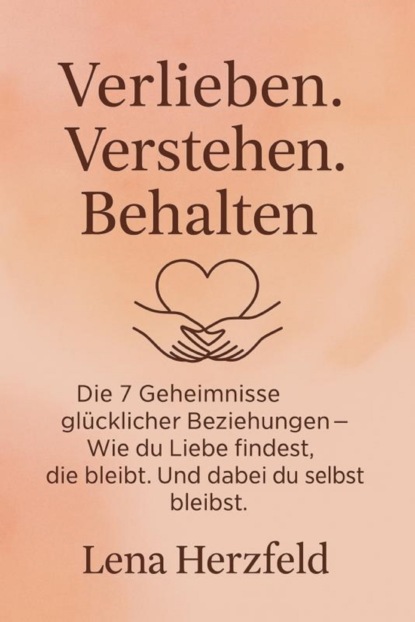 "Verlieben, verstehen, behalten – Die 7 Geheimnisse glücklicher Beziehungen" Wie du Liebe findest, die bleibt – und dabei du selbst bleibst.