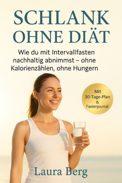 "Schlank ohne Diät: Wie du mit Intervallfasten nachhaltig abnimmst – ohne Kalorienzählen, ohne Hungern"