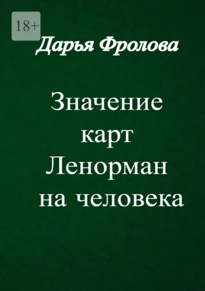 Обложка книги Значение карт Ленорман на человека. Характер, внешность, сфера деятельности и т. д., Дарья Михайловна Фролова
