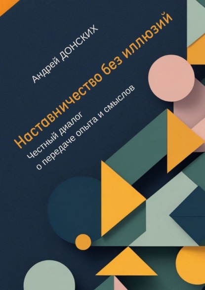 

Наставничество без иллюзий. Честный диалог о передаче опыта и смыслов