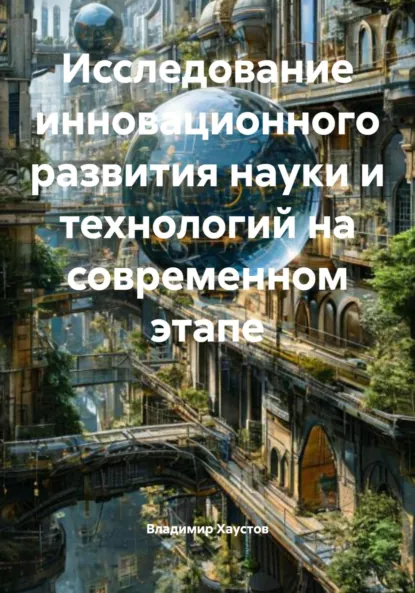 Обложка книги Исследование инновационного развития науки и технологий на современном этапе, Владимир Игоревич Хаустов