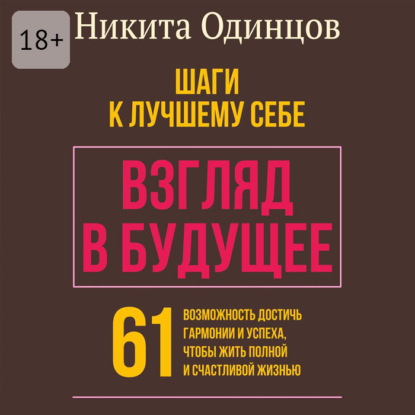 

Взгляд в будущее: шаги к лучшему себе. 61 возможность достичь гармонии и успеха, чтобы жить полной и счастливой жизнью