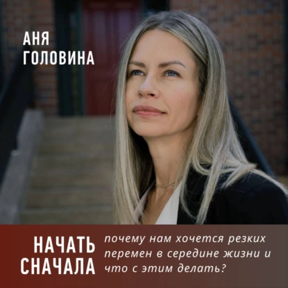 Начать сначала: почему нам хочется резких перемен в середине жизни и что с этим делать?