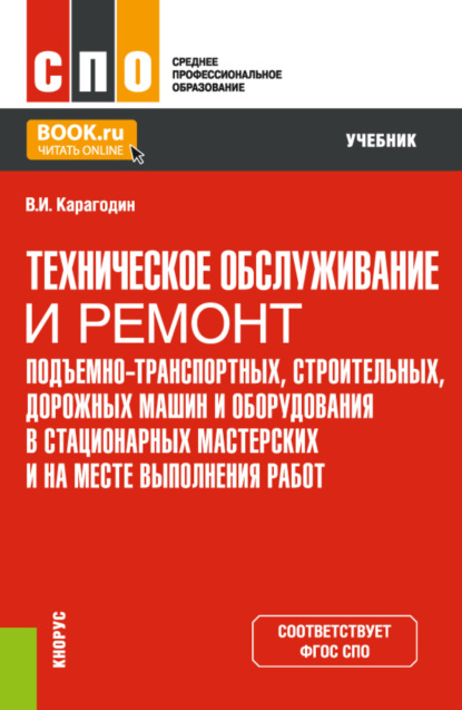 

Техническое обслуживание и ремонт подъемно-транспортных, строительных, дорожных машин и оборудования в стационарных мастерских и на месте выполнения работ. (СПО). Учебник.