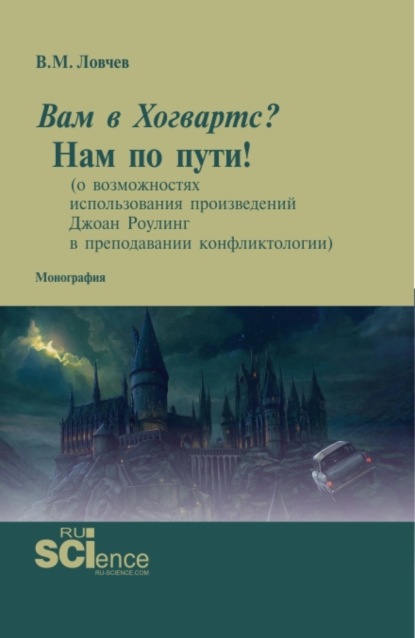 

Вам в Хогвартс Нам по пути! (о возможностях использования произведений Джоан Роулинг в преподавании конфликтологии). (Бакалавриат, Магистратура, Специалитет). Монография.
