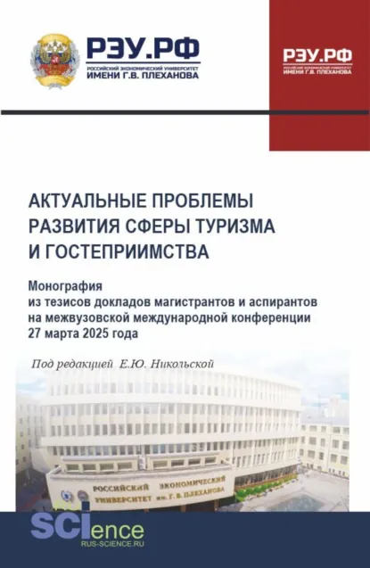 Обложка книги Актуальные проблемы развития сферы туризма и гостеприимства. Монография из тезисов докладов магистрантов и аспирантов на межвузовской международной конференции 27 марта 2025 года. (Аспирантура, Бакалавриат, Магистратура). Монография., Елена Юрьевна Никольская
