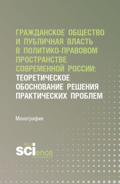 

Гражданское общество и публичная власть в политико-правовом пространстве современной России: теоретическое обоснование решения практических проблем. (Аспирантура, Магистратура). Монография.