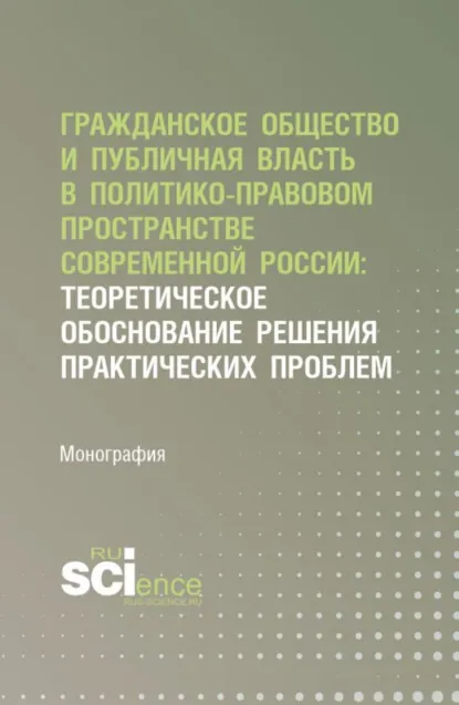 Обложка книги Гражданское общество и публичная власть в политико-правовом пространстве современной России: теоретическое обоснование решения практических проблем. (Аспирантура, Магистратура). Монография., Ольга Александровна Андреева