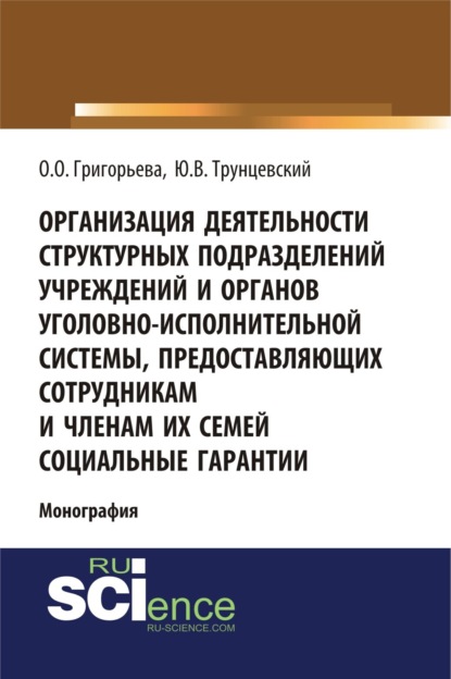 

Организация деятельности структурных подразделений учреждений и органов уголовно-исполнительной системы, предоставляющих сотрудникам и членам их семей социальные гарантии. (Адъюнктура, Аспирантура, Магистратура). Монография.