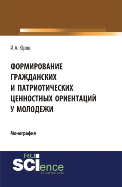 

Формирование гражданских и патриотических ценностных ориентаций у молодежи. (Аспирантура, Бакалавриат, Специалитет). Монография.
