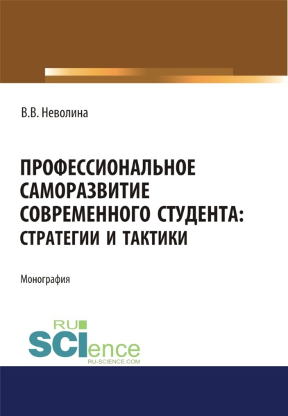 

Профессиональное саморазвитие современного студента. Стратегии и тактики. (Аспирантура, Бакалавриат, Магистратура). Монография.