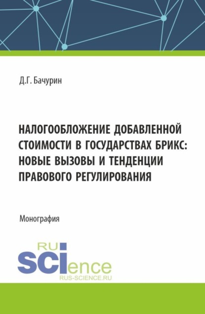 

Налогообложение добавленной стоимости в государствах БРИКС: новые вызовы и тенденции правового регулирования. (Аспирантура, Бакалавриат, Магистратура). Монография.
