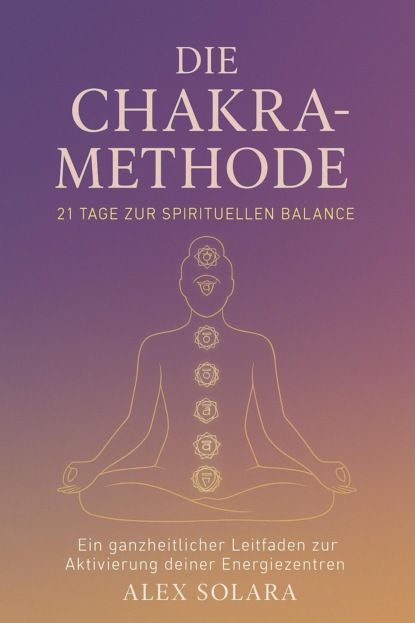 Die Chakra-Methode - 21 Tage zur Spirituellen Balance
