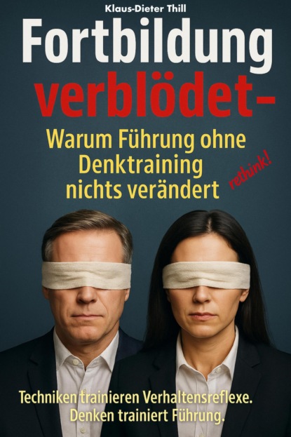 Fortbildung verblödet – Warum Führung ohne Denktraining nichts verändert