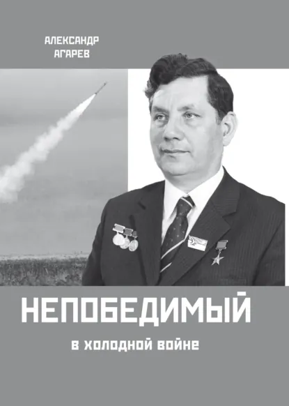 Обложка книги Непобедимый в холодной войне, Александр Фёдорович Агарев