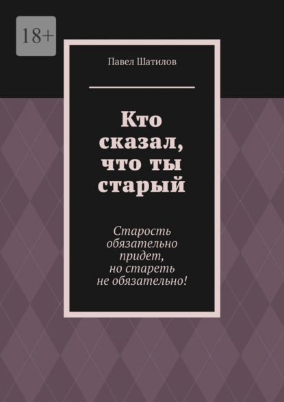 

Кто сказал, что ты старый. Старость обязательно придет, но стареть не обязательно!