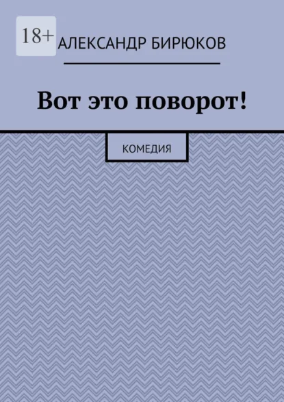 Обложка книги Вот это поворот! Комедия, Александр Бирюков
