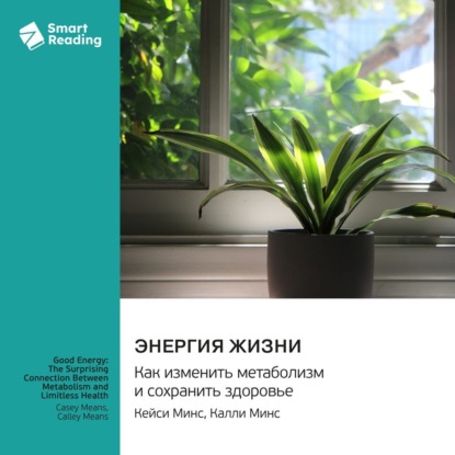 

Энергия жизни. Как изменить метаболизм и сохранить здоровье. Кейси Минс, Калли Минс. Саммари
