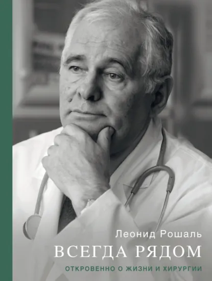 Обложка книги Всегда рядом. Откровенно о жизни и хирургии, Леонид Рошаль