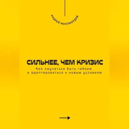Сильнее, чем кризис. Как научиться быть гибким и адаптироваться к новым условиям