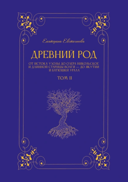 Древний род. Том 2. От истока Узолы до озера Никольское и длинной старицы Волги – до Якутии и батюшки Урала