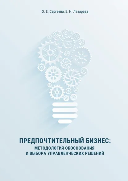 Обложка книги Предпочтительный бизнес. Методология обоснования и выбора управленческих решений, Оксана Сергеева