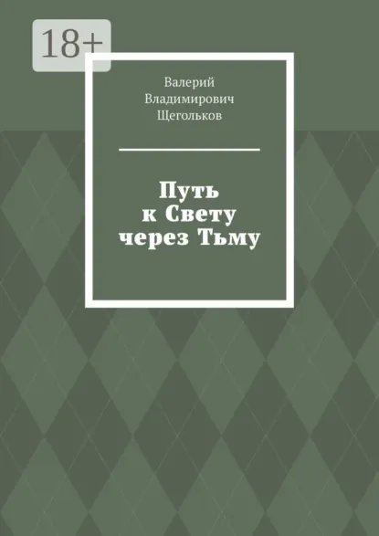 Обложка книги Путь к Свету через Тьму. Всё работает на уровне Энергии!, Валерий Владимирович Щегольков