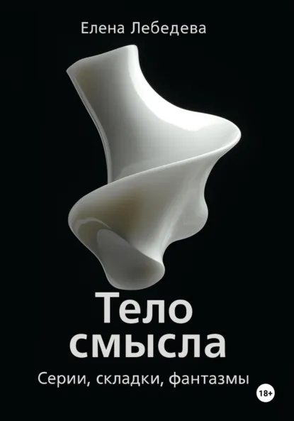 Обложка книги «Тело смысла. Серии, складки, фантазмы», Елена Владиславовна Лебедева