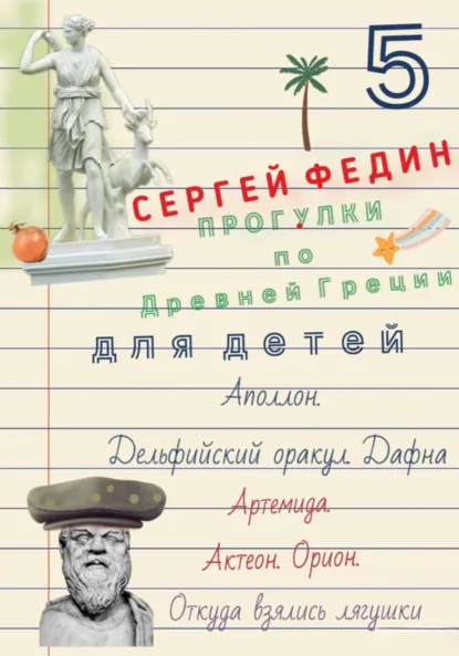 Обложка книги Прогулки по Древней Греции для детей – 5 // Аполлон. Дельфийский оракул. Дафна. / Артемида. Актеон. Орион. / Откуда взялись лягушки, Сергей Федин