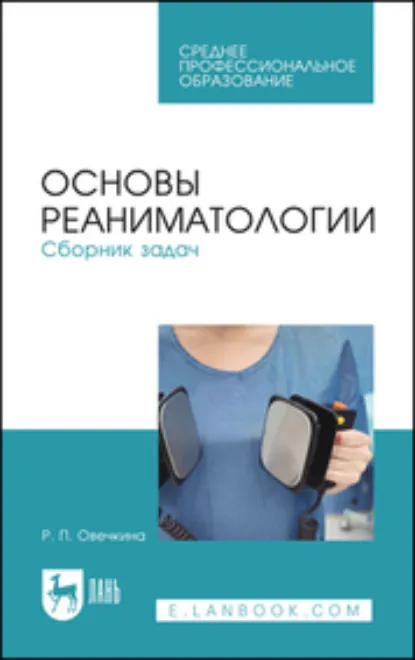 Обложка книги Основы реаниматологии. Сборник задач. Учебное пособие для СПО. 2-е издание, стереотипное, Р. П. Овечкина