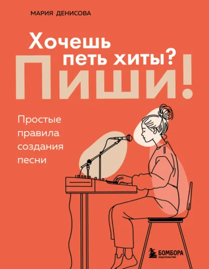 Обложка книги Хочешь петь хиты? Пиши! Простые правила создания песни, Мария Денисова