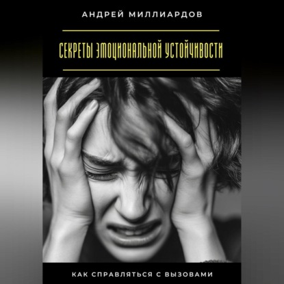 

Секреты эмоциональной устойчивости. Как справляться с вызовами
